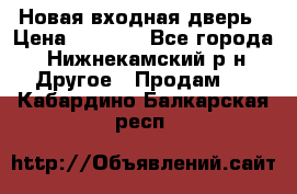 Новая входная дверь › Цена ­ 4 000 - Все города, Нижнекамский р-н Другое » Продам   . Кабардино-Балкарская респ.